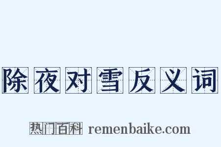 除夜对雪反义词是什么意思的图片